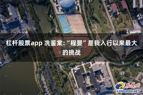 杠杆股票app 冼鉴棠:“程婴”是我入行以来最大的挑战