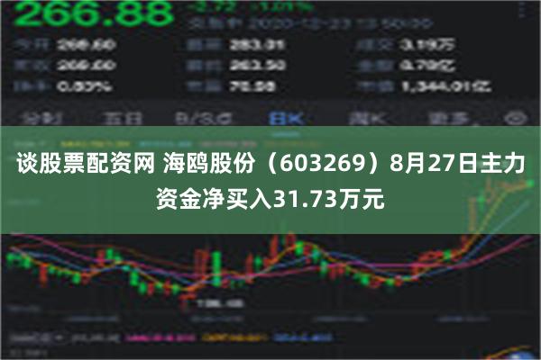 谈股票配资网 海鸥股份（603269）8月27日主力资金净买入31.73万元