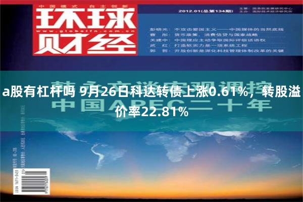 a股有杠杆吗 9月26日科达转债上涨0.61%，转股溢价率22.81%