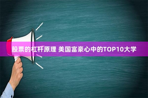 股票的杠杆原理 美国富豪心中的TOP10大学